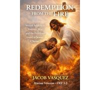 Redemption From The Fire: Sexual Addiction, Trauma, War, and the Freedom Found in Jesus Christ (The Foundations Trilogy)