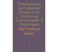 Redemptioners and Indentured Servants in the Colony and Commonwealth of Pennsylvania