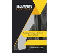 REDEMPTIVE ECONOMICS: DESIGNING SYSTEMS WITH GOD'S HEART IN MIND