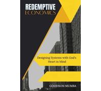 REDEMPTIVE ECONOMICS: DESIGNING SYSTEMS WITH GOD'S HEART IN MIND