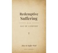 Redemptive Suffering in an Age of Comfort: How to Suffer Well