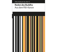 Reden des Buddha: Aus dem Pâli-Kanon (Was bedeutet das alles?)