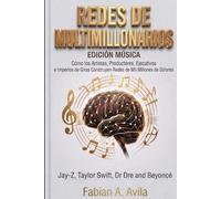 REDES DE MULTIMILLONARIOS EDICIÓN MÚSICA: Cómo los Artistas, Productores, Ejecutivos e Imperios de Giras Construyen Redes de Mil Millones de Dólares