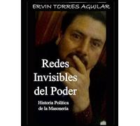 Redes Invisibles del Poder: Historia Política de la Masonería