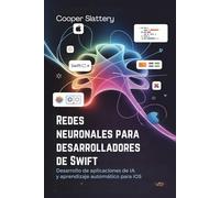 Redes neuronales para desarrolladores de Swift: Desarrollo de aplicaciones de IA y aprendizaje automático para iOS