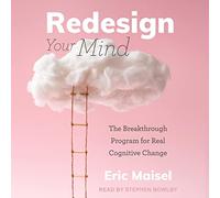 Redesign Your Mind: The Breakthrough Program for Real Cognitive Change