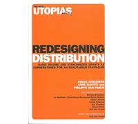 Redesigning Distribution: Basic Income and Stakeholder Grants as Cornerstones for an Egalitarian Capitalism: v. 5 (The Real Utopias Project)