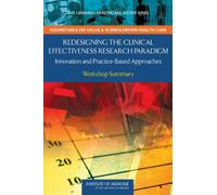 Redesigning the Clinical Effectiveness Research Paradigm : Innovation and Practice-Based Approaches: Workshop Summary