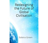 Redesigning the Future of Global Civilisation: Sourcing Our Collective Singularity