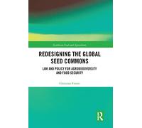 Redesigning the Global Seed Commons: Law and Policy for Agrobiodiversity and Food Security (Earthscan Food and Agriculture)