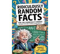 REDICULUOUSLY RANDOM FACTS FOR THE CHRONICALLY CURIOUS: 1000 Absurd Truths About the World You Never Asked For - But Can’t Un-see| For Teens, and Adults
