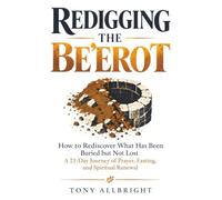 Redigging The Be'erot: How to Rediscover What Has Been Buried but Not Lost - A 21-Day Journey of Prayer, Fasting, and Spiritual Renewal