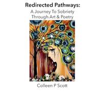 Redirected Pathways: A Journey To Sobriety Through Art & Poetry