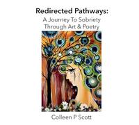 Redirected Pathways: A Journey To Sobriety Through Art & Poetry