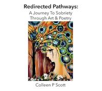 Redirected Pathways: A Journey To Sobriety Through Art & Poetry