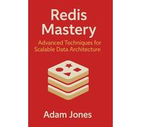 Redis Mastery: Advanced Techniques for Scalable Data Architecture