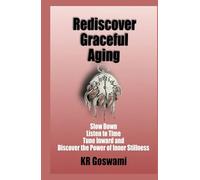 Rediscover Graceful Aging: Slow Down Listen to Time Tune Inward and Discover the Power of Inner Stillness