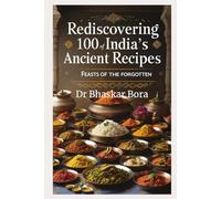 Rediscovering 100 India's Ancient Recipes: Feasts of The Forgotten (Cookbook Series)
