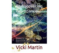 Rediscovering Abundance:: Healing the Inner Child to Resolve Relationship Insecurities, Subconscious Pain, and Poverty