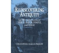 Rediscovering Antiquity: Karl Weber and the Excavation of Herculaneum, Pompeii and Stabiae