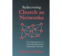 Rediscovering Church as Networks: The Ongoing Story of Non-Denominational Charismatic Churches