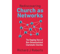 Rediscovering Church as Networks: The Ongoing Story of Non-Denominational Charismatic Churches