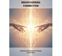 Rediscovering Connection: Unlocking God'S Blueprint For Healthy Relationships