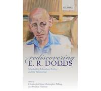Rediscovering E. R. Dodds: Scholarship, Education, Poetry, and the Paranormal