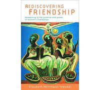 Rediscovering Friendship: Awakening to the Power and Promise of Women's Friendships