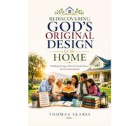 Rediscovering God's Original Design for the Home: Building Strong, Christ-Centred Homes Across Generations
