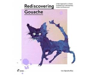 Rediscovering Gouache : A New Approach to a Classic Technique for Contemporary Artists and Illustrators