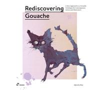 Rediscovering Gouache: A Renovated Technique for Design and Illustration: A New Approach to a Classic Technique for Contemporary Artists and Illustrators
