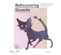 Rediscovering Gouache: A Renovated Technique for Design and Illustration: A New Approach to a Classic Technique for Contemporary Artists and Illustrators