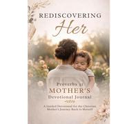 Rediscovering Her: Proverbs 31 Mother's Devotional Journal (The Legacy of HER)