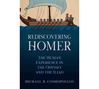 Rediscovering Homer : The Human Experience in the Odyssey and the Iliad