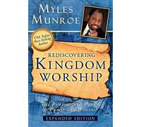 Rediscovering Kingdom Worship: The Purpose and Power of Praise and Worship (Expanded)