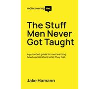 Rediscovering Me: The Stuff Men Never Got Taught: A grounded guide for men learning how to understand what they feel.