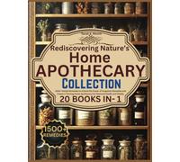 Rediscovering Nature’s Home Apothecary Collection: 1500+ Herbal Remedies to Unlock the Power of Forgotten Remedies and Create a Thriving Home Apothecary for Restored Health and Vitality