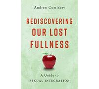 Rediscovering Our Lost Fullness: A Guide to Sexual Integration