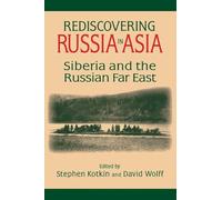 Rediscovering Russia in Asia: Siberia and the Russian Far East