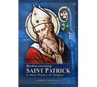 Rediscovering Saint Patrick: A New Theory of Origins