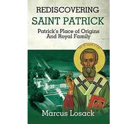 REDISCOVERING SAINT PATRICK: Patrick’s Place of Origins And Royal Family