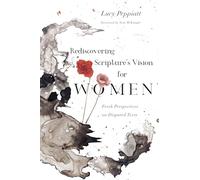 Rediscovering Scripture`s Vision for Women - Fresh Perspectives on Disputed Texts