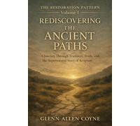 Rediscovering the Ancient Paths: A Journey Through Tradition, Truth and the Supernatural Story of Scripture (The Restoration Pattern)