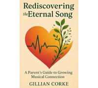 Rediscovering the Eternal Song:: A Parent's Guide to Growing Musical Connection