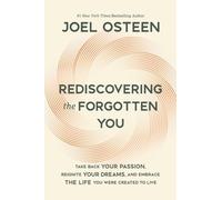 Rediscovering the Forgotten You : Take Back Your Passion, Reignite Your Dreams, and Embrace the Life You Were Created to Live