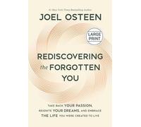 Rediscovering the Forgotten You: Take Back Your Passion, Reignite Your Dreams, and Embrace the Life You Were Created to Live