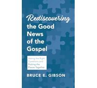 Rediscovering the Good News of the Gospel: Asking the Right Questions and Putting the Pieces Together