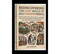 Rediscovering The Lost Skills Of Self Independence: A Practical 2026 Guide to Resourcefulness, Household Skills, Food Growing, Repair, Preservation, ... Self-Reliance (Reclaiming Lost Skill series)