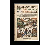 Rediscovering The Lost Skills Of Self Independence: A Practical 2026 Guide to Resourcefulness, Household Skills, Food Growing, Repair, Preservation, ... Self-Reliance (Reclaiming Lost Skill series)
